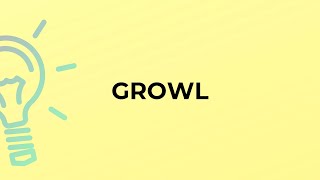 What is the meaning of the word GROWL [upl. by Frayda]