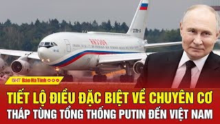 Tiết lộ điều đặc biệt về chuyên cơ tháp tùng Tổng thống Putin đến Việt Nam [upl. by Anneirb918]