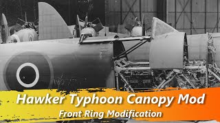 Hawker Typhoon Canopy Mod  Front Ring Modification [upl. by Odo101]