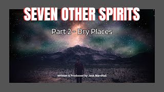 Seven Other Spirits  Part 2  Dry Places [upl. by Arondell]