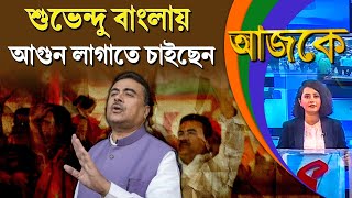 আজকে Aajke  শুভেন্দু বাংলায় আগুন লাগাতে চাইছেন [upl. by Anecusa]