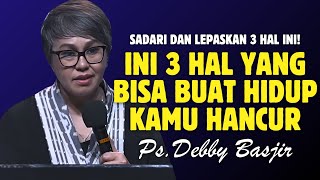 INI 3 HAL YANG BISA BUAT HIDUPMU HANCUR  PDT DEBBY BASJIR [upl. by Boylan]