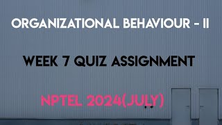 Organizational Behaviour  II Week 7 Quiz Assignment Solution  NPTEL 2024July  SWAYAM 2024 [upl. by Deb82]