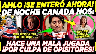 AMLO ¡SE ACABA DE ENTERAR CANADA DE NOCHE ¡NOS HACE ESTO POR CULPA DE LOS OPOSITORES [upl. by Adlev]