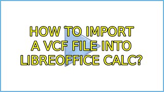 How to import a vcf file into LibreOffice Calc [upl. by Templa]