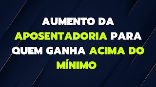 AUMENTO DA APOSENTADORIA PARA QUEM GANHA ACIMA DO MÍNIMO [upl. by Oiruam989]