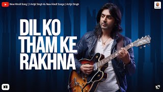 Dil Ko Tham Ke Rakhna  New Hindi Song  Arijit Singh ka New Hindi Songs  Arijit Singh [upl. by Dlorej]