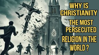 Why Is Christianity The Most Persecuted Religion In The World [upl. by Kemble]