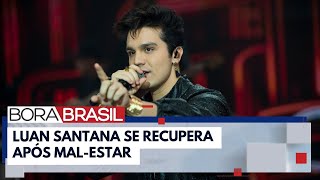 Luan Santana se recupera em casa após passar mal e cancelar show em MG  Bora Brasil [upl. by Aicirpac]