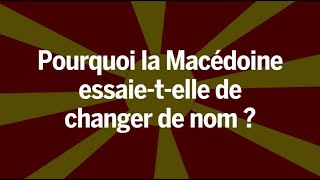 Pourquoi la Macédoine essaietelle de changer de nom [upl. by Haggerty]