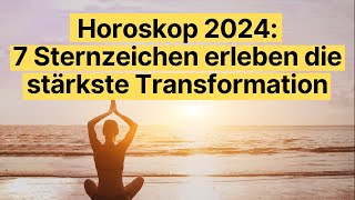 Horoskop 2024 7 Sternzeichen erleben die stärkste Transformation horoskop [upl. by Kenzie]