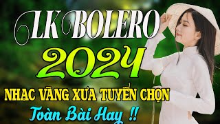 LK BOLERO 2024 ✅ NHẠC TRỮ TÌNH BẤT HỦ HAY NHẤT 2024 ✅ NHẠC VÀNG XƯA 2024 [upl. by Huldah578]