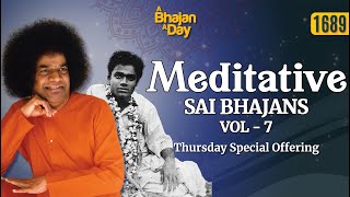 1689 Meditative Sai Bhajans vol  7  Thursday Special Offering  Sri Sathya Sai Bhajans [upl. by Slein]