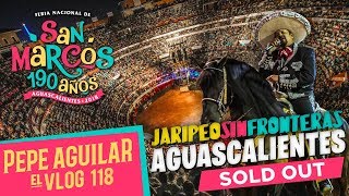 Pepe Aguilar  El Vlog 118  JARIPEO SIN FRONTERAS AGUASCALIENTES SOLD OUT [upl. by Ahsinnek367]