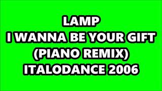 LAMP  I WANNA BE YOUR GIFT PIANO REMIX ITALODANCE 2006 [upl. by Nazario]