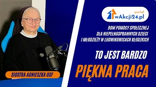 To jest piękna praca Siostra Agnieszka OSF o pracy w Domu Pomocy Społecznej dla dzieci i młodzieży [upl. by Malkin]