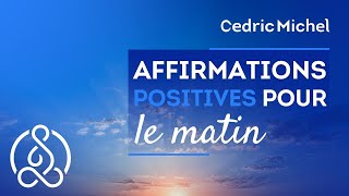 Affirmations positives du matin version sans la relaxation 🎧🎙 Cédric Michel [upl. by Wilsey]