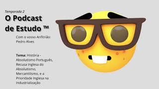 História  Absolutismo Português e a Recusa Inglesa do Absolutismo  Podcast de Estudo  T2 E5P1 [upl. by Neala]