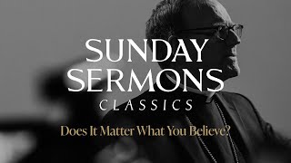 Classic Sunday Sermon Does It Matter What You Believe [upl. by Innob]