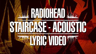 Radiohead  Staircase  Acoustic Lyric Video [upl. by Lleze864]