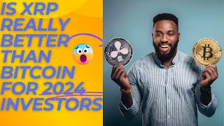 IS XRP REALLY BETTER THAN BITCOIN FOR 2024 INVESTORS [upl. by Cadmar]