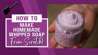 How To Make Homemade Whipped Soap From Scratch [upl. by Roanne627]