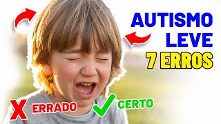 AUTISMO LEVE  7 ERROS O Que NÃO Fazer [upl. by Renmus619]