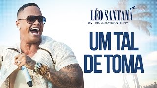 LÉO SANTANA  UM TAL DE TOMA CLIPE OFICIAL DVD BaileDaSantinha [upl. by Esnohpla381]