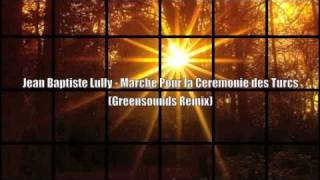 Jean Baptiste Lully  Marche Pour la Ceremonie des Turcs Greensounds Remix [upl. by Erdnoid]