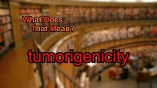 What does tumorigenicity mean [upl. by Kammerer642]