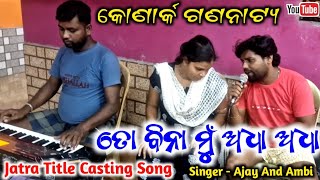 ତୋ ବିନା ମୁଁ ଅଧା ଅଧା  Konark Gananatya Title Song  Jatra title song new  Singer Ajay and Ambika [upl. by Frech142]