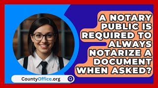 A Notary Public Is Required To Always Notarize A Document When Asked  CountyOfficeorg [upl. by Fugere]