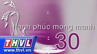 Hạnh phúc mong manh  Tập 30 [upl. by Jasmin]