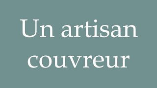 How to Pronounce Un artisan couvreur A roofer craftsman Correctly in French [upl. by Hayyim]