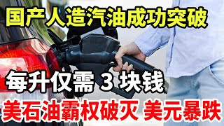 国产人造汽油成功突破！每升仅需3块钱！没石油霸权破灭！美元暴跌！ [upl. by Careaga]