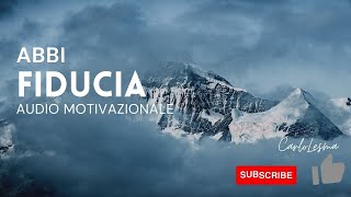 Abbi Fiducia  Audio Motivazionale [upl. by Yhtommit]