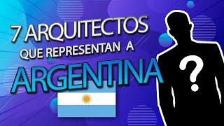 7 Arquitectos que representan a la Argentina  Arquitectos del Mundo [upl. by Wier]