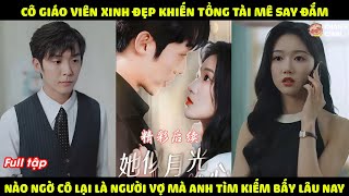 Cô Giáo Viên Xinh Đẹp Khiến A Tổng Tài Mê Say Đắm Ai Ngờ Cô Lại Là Người Vợ Mà Anh Tìm Kiếm Bấy Lâu [upl. by Anewor]