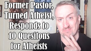 Former Pastor Turned Atheist Responds to 10 Questions for Atheists [upl. by Tadich107]