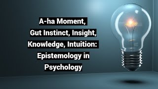 Aha Moment Gut Instinct Insight Knowledge Intuition Epistemology in Psychology [upl. by Ahsinahs923]