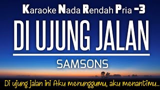 Di Ujung Jalan  Samsons 🔆 Karaoke Nada Rendah 3‼️ [upl. by Broeder30]