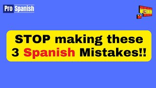 Learn Spanish Stop Making These 3 Spanish Mistakes [upl. by Tal754]