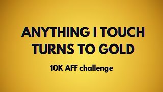 Anything I touch turns to gold  10000K Affirmation Challenge Rampage [upl. by Odawa828]