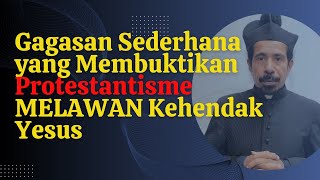 GAGASAN SEDERHANA YANG MEMBUKTIKAN PROTESTANTISME MELAWAN YESUS [upl. by Arzed]