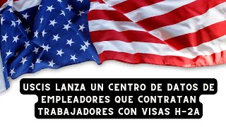 USCIS lanza un centro de datos de empleadores que contratan trabajadores con visas H2A [upl. by Jase]