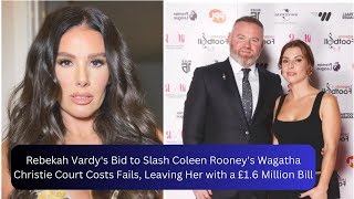 Rebekah Vardys Bid to Reduce Coleen Rooneys Christie Court Costs Fails Facing a £16 Million Bill [upl. by Amej]