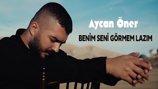 Aycan Öner  Benim Seni Görmem Lazım [upl. by Ardnohs]