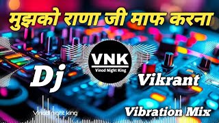 Mujhko Rana Ji Maaf Karan Remix Dj Vikrant Vibration Mix Song [upl. by Reinold823]