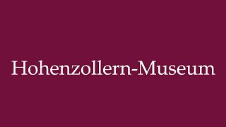 How to Pronounce HohenzollernMuseum Correctly in German [upl. by Drucy]