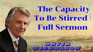 David Wilkerson II The Capacity To Be Stirred  Full Sermon [upl. by Nylave237]